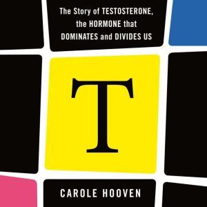 T The Story of Testosterone, the Hor..., Carole Hooven
