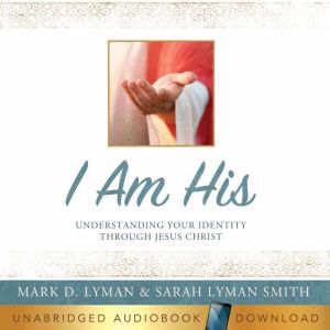 I Am His Understanding Your Identity..., Mark D. Lyman