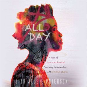 All Day: A Year of Love and Survival Teaching Incarcerated Kids at Rikers Island, Liza Jessie Peterson