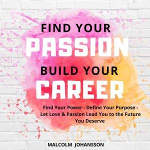 FIND YOUR PASSION  BUILD YOUR CAREER, Malcolm Johansson