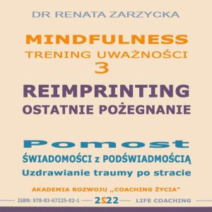 Reimprinting. Ostatnie pozegnanie. Pomost swiadomosci z podswiadomoscia. Uzdrawianie traumy po stracie