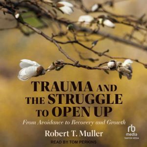 Trauma and the Struggle to Open Up, Robert T. Muller