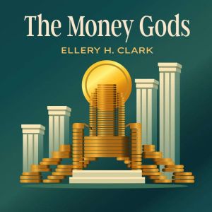The Money Gods, Ellery H. Clark