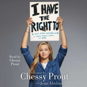 I Have the Right To A High School Survivor's Story of Sexual Assault, Justice, and Hope, Chessy Prout