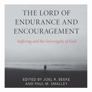 The Lord of Endurance and Encourageme..., Joel R. Beeke