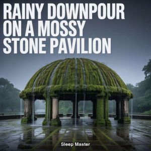 Rainy Downpour on a Mossy Stone Pavil..., Sleep Master