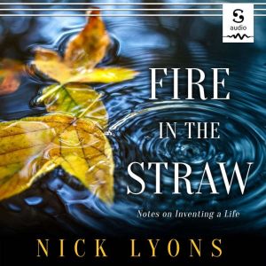 Fire in the Straw: Notes on Inventing a Life