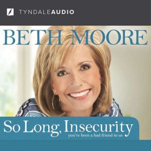 So Long, Insecurity You've Been a Bad Friend to Us, Beth Moore