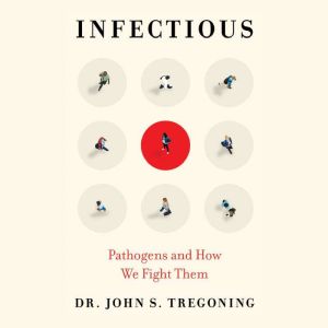 Infectious: Pathogens and How We Fight Them, John S. Tregoning