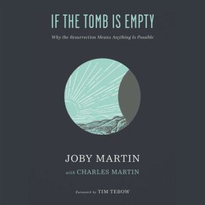 If the Tomb Is Empty: Why the Resurrection Means Anything Is Possible, Joby Martin