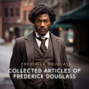 Collected Articles of Frederick Dougl..., Frederick Douglass