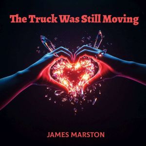 The Truck Was Still Moving, James Marston