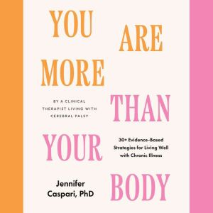 You Are More Than Your Body: 30 Evidence-Based Strategies for Living Well with Chronic Illness--By a clinical therapist living