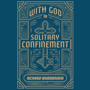With God in Solitary Confinement, Richard Wurmbrand
