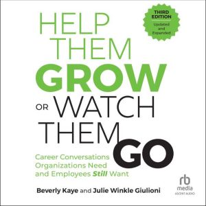 Help Them Grow or Watch Them Go, Third Edition: Career Conversations Organizations Need and Employees Still Want