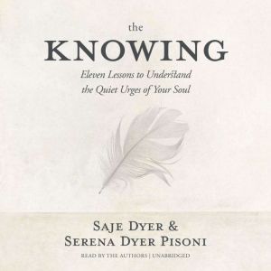 The Knowing: 11 Lessons to Understand the Quiet Urges of Your Soul