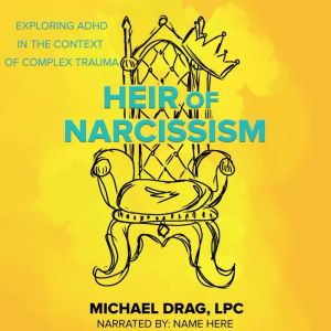 Heir of Narcissism: Exploring ADHD in the Context of Complex Trauma