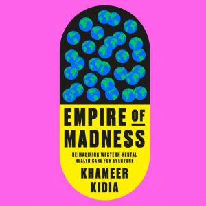 Empire of Madness: Reimagining Western Mental Health Care for Everyone