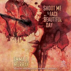 Shoot Me in the Face on a Beautiful D..., Emma E. Murray