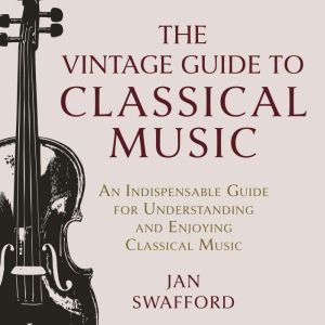 The Vintage Guide to Classical Music, Jan Swafford