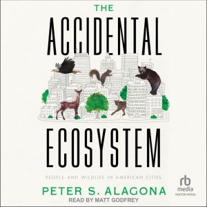 The Accidental Ecosystem, Peter S. Alagona
