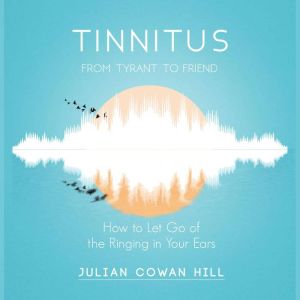 Tinnitus, from Tyrant To Friend How ..., Julian Cowan Hill