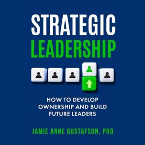 Strategic Leadership How to Develop O..., Jamie Gusatafson