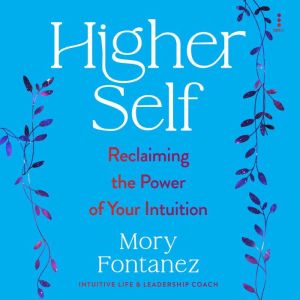 Higher Self: Reclaiming the Power of Your Intuition