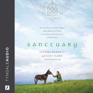 Sanctuary The True Story of an Irish Village, a Man Who Lost His Way, and the Rescue Donkeys That Led Him Home, Patrick Barrett