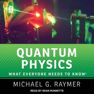 Quantum Physics What Everyone Needs to Know, Michael G. Raymer