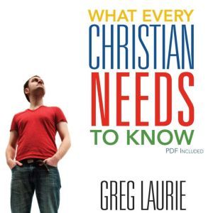 What Every Christian Needs To Know, Greg Laurie
