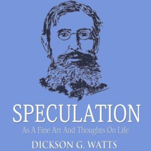 Speculation As a Fine Art and Thought..., Dickson G. Watts