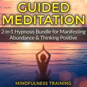 Guided Meditation: 2-in-1 Hypnosis Bundle for Manifesting Abundance & Thinking Positive, Mindfulness Training