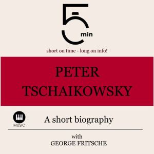 Peter Tchaikovsky A short biography, 5 Minutes