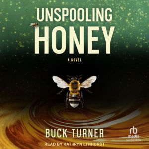Unspooling Honey, Buck Turner