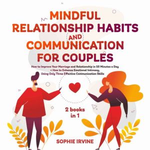 Mindful Relationship Habits and Communication for Couples: 2 Books in 1: How to Improve Your Marriage in 25 Minutes a Day  Enh