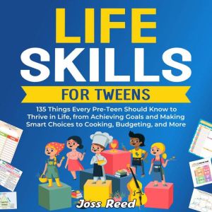Life Skills for Tweens: 135 Things Every Pre-Teen Should Know to Thrive in Life, from Achieving Goals and Making Smart Choices