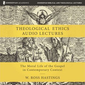 Theological Ethics Audio Lectures, W. Ross Hastings