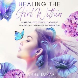 HEALING THE GIRL WITHIN, Anne Lunar