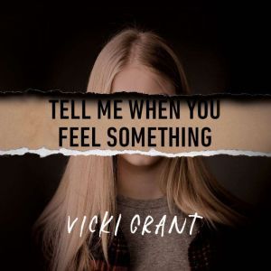 Tell Me When You Feel Something, Vicki Grant
