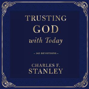 Trusting God with Today, Charles F. Stanley