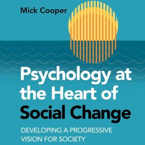 Psychology at the Heart of Social Change: Developing a Progressive Vision for Society