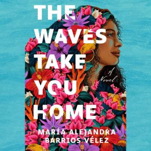 The Waves Take You Home: A Novel