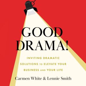 Good Drama!: Inviting Dramatic Solutions to Elevate Your Business and Your Life