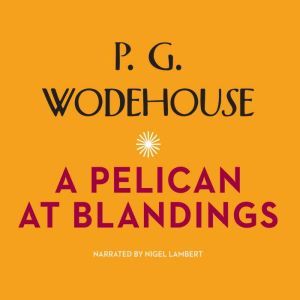 A Pelican at Blandings, P. G. Wodehouse