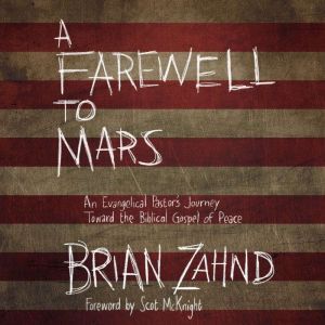 A Farewell to Mars: An Evangelical Pastor's Journey Toward the Biblical Gospel of Peace, Brian Zahnd