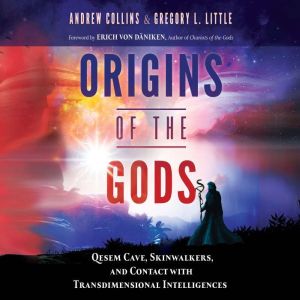 Origins of the Gods: Qesem Cave, Skinwalkers, and Contact with Transdimensional Intelligences, Andrew Collins