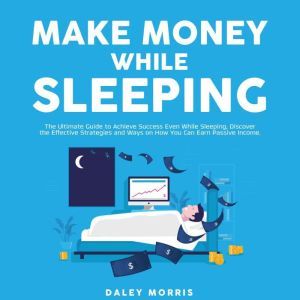 Make Money While Sleeping  The Ultim..., Daley Morris