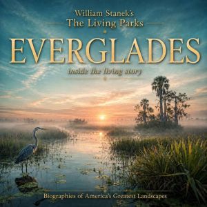 William Staneks The Living Everglade..., The Editors of Our American National Parks
