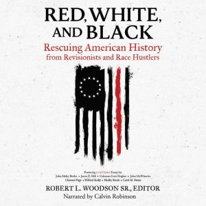 Red, White, and Black: Rescuing American History from Revisionists and Race Hustlers, Robert L. Woodson, Sr.